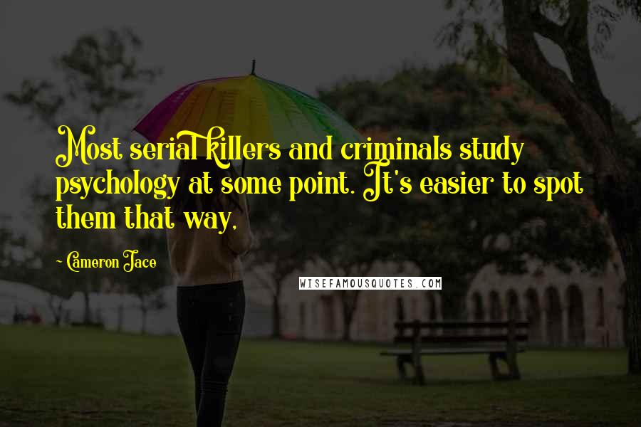 Cameron Jace Quotes: Most serial killers and criminals study psychology at some point. It's easier to spot them that way,