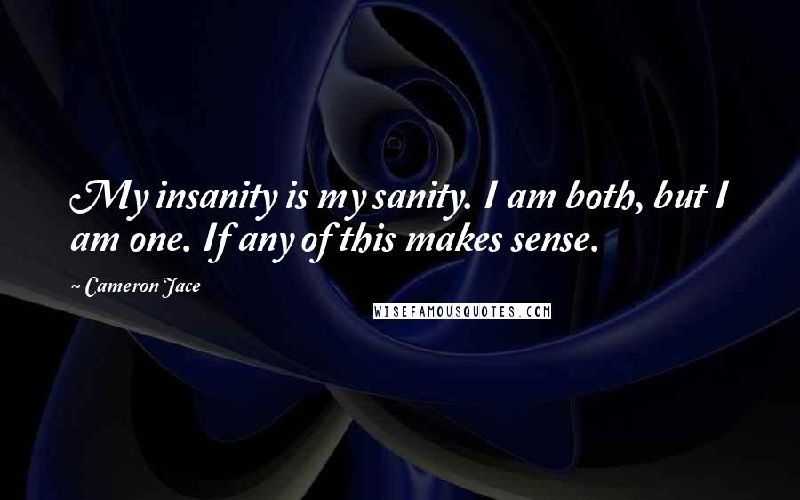 Cameron Jace Quotes: My insanity is my sanity. I am both, but I am one. If any of this makes sense.