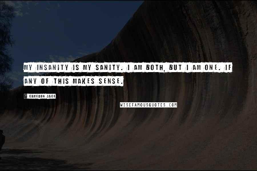 Cameron Jace Quotes: My insanity is my sanity. I am both, but I am one. If any of this makes sense.