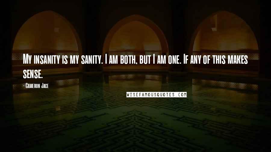 Cameron Jace Quotes: My insanity is my sanity. I am both, but I am one. If any of this makes sense.