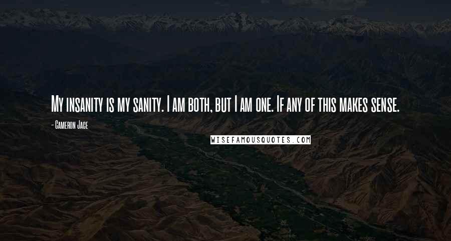 Cameron Jace Quotes: My insanity is my sanity. I am both, but I am one. If any of this makes sense.