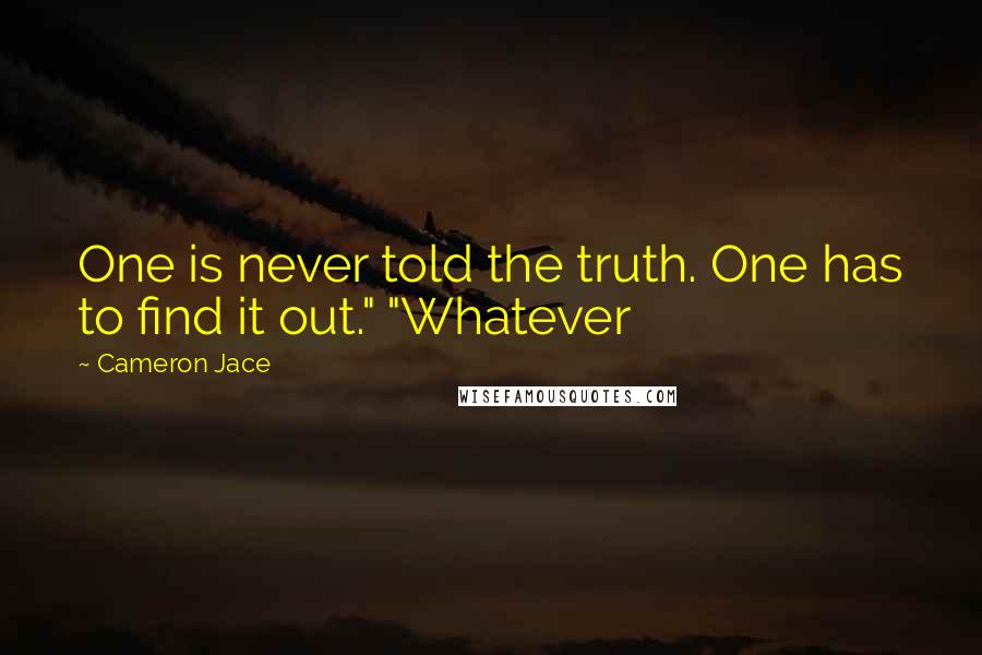 Cameron Jace Quotes: One is never told the truth. One has to find it out." "Whatever