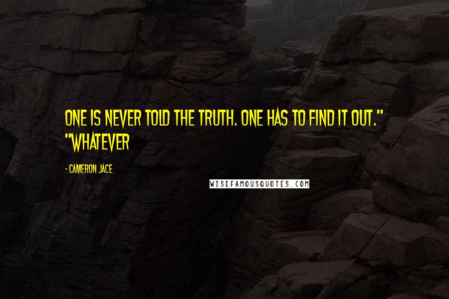 Cameron Jace Quotes: One is never told the truth. One has to find it out." "Whatever