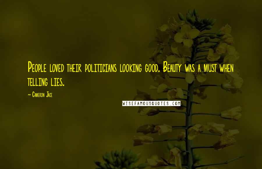 Cameron Jace Quotes: People loved their politicians looking good. Beauty was a must when telling lies.