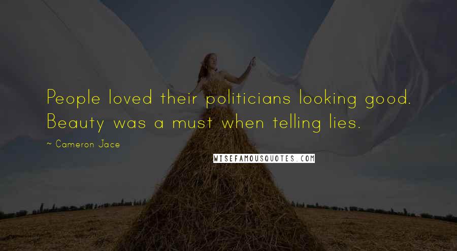Cameron Jace Quotes: People loved their politicians looking good. Beauty was a must when telling lies.