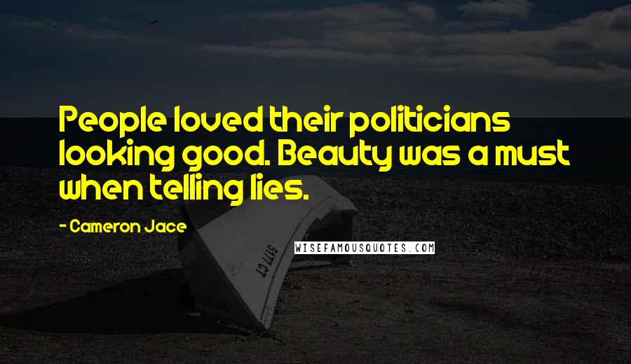 Cameron Jace Quotes: People loved their politicians looking good. Beauty was a must when telling lies.