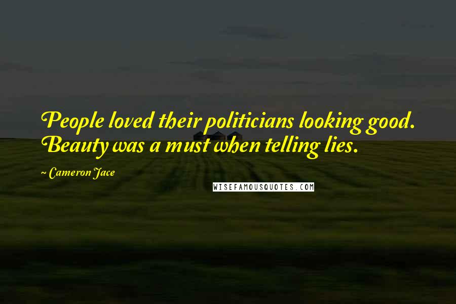 Cameron Jace Quotes: People loved their politicians looking good. Beauty was a must when telling lies.