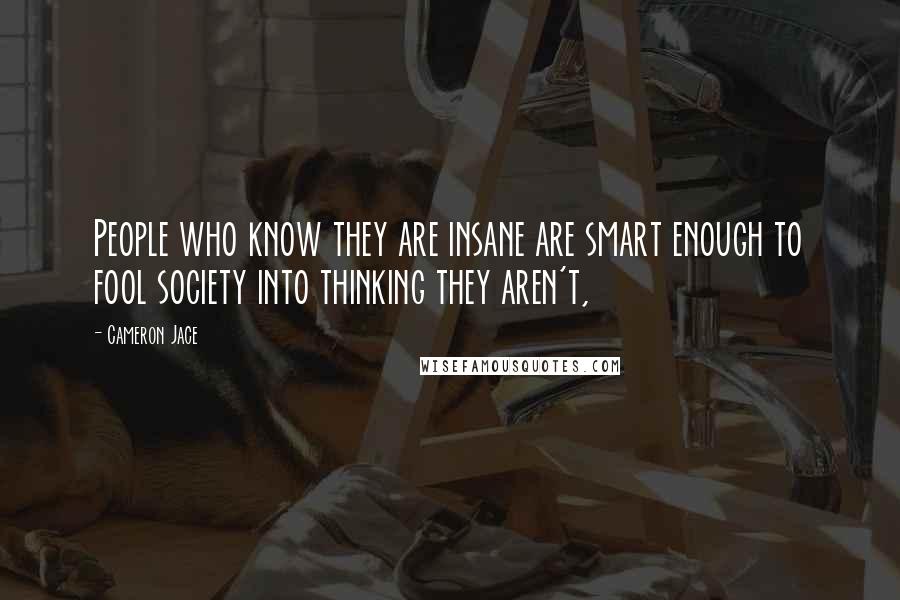 Cameron Jace Quotes: People who know they are insane are smart enough to fool society into thinking they aren't,