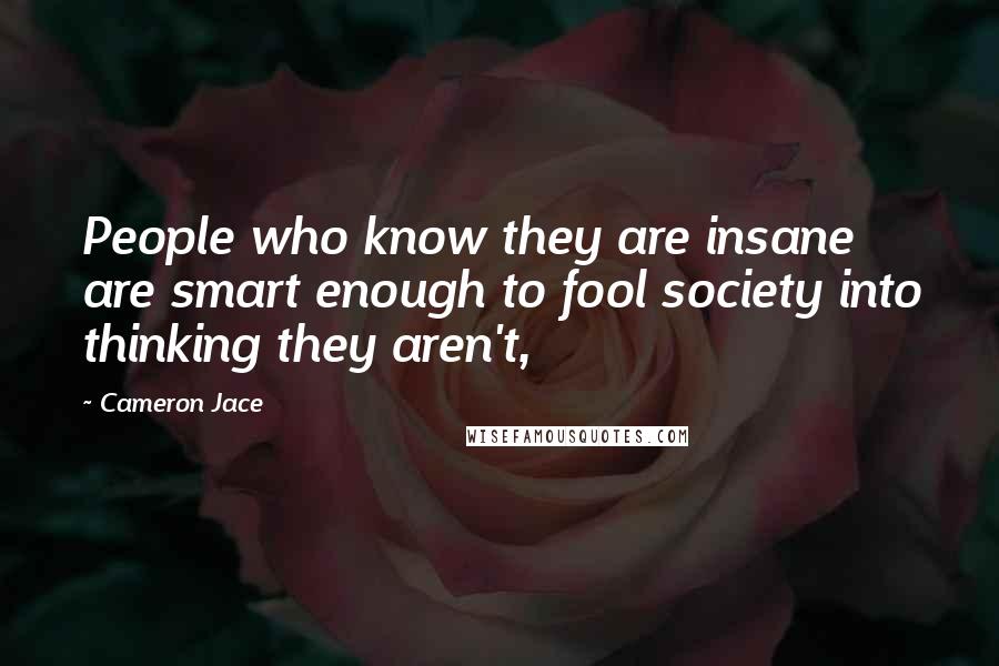 Cameron Jace Quotes: People who know they are insane are smart enough to fool society into thinking they aren't,