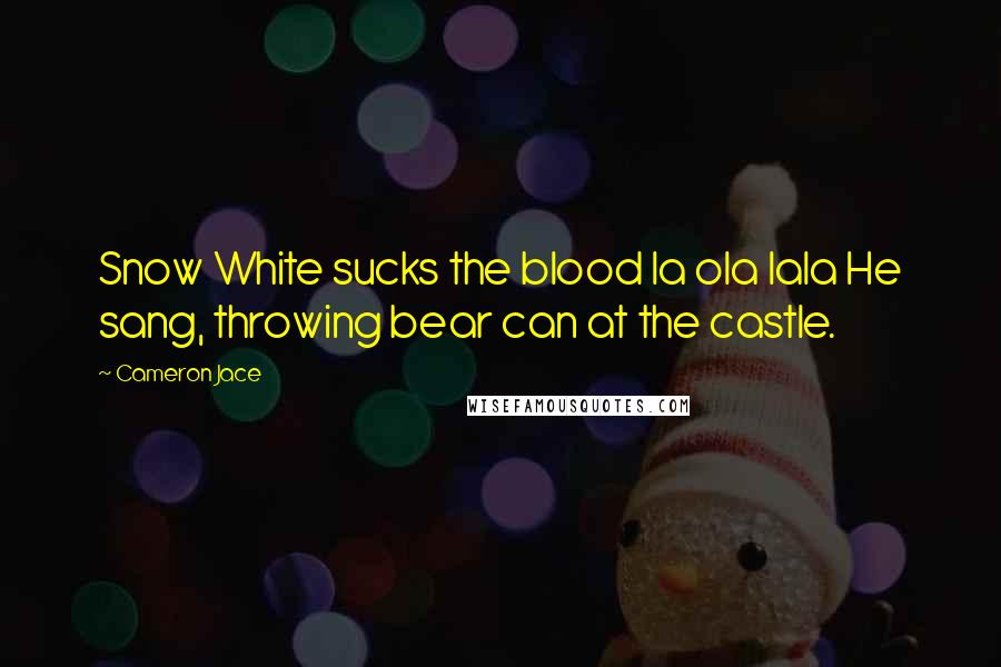 Cameron Jace Quotes: Snow White sucks the blood la ola lala He sang, throwing bear can at the castle.