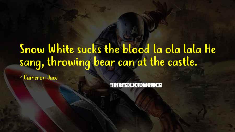 Cameron Jace Quotes: Snow White sucks the blood la ola lala He sang, throwing bear can at the castle.