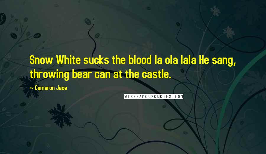 Cameron Jace Quotes: Snow White sucks the blood la ola lala He sang, throwing bear can at the castle.