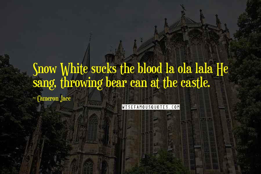 Cameron Jace Quotes: Snow White sucks the blood la ola lala He sang, throwing bear can at the castle.
