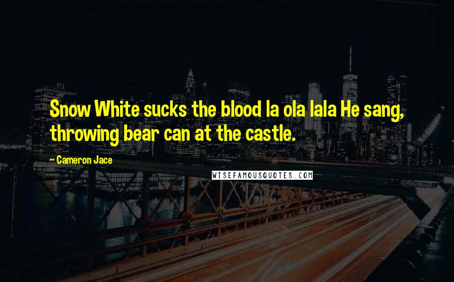 Cameron Jace Quotes: Snow White sucks the blood la ola lala He sang, throwing bear can at the castle.