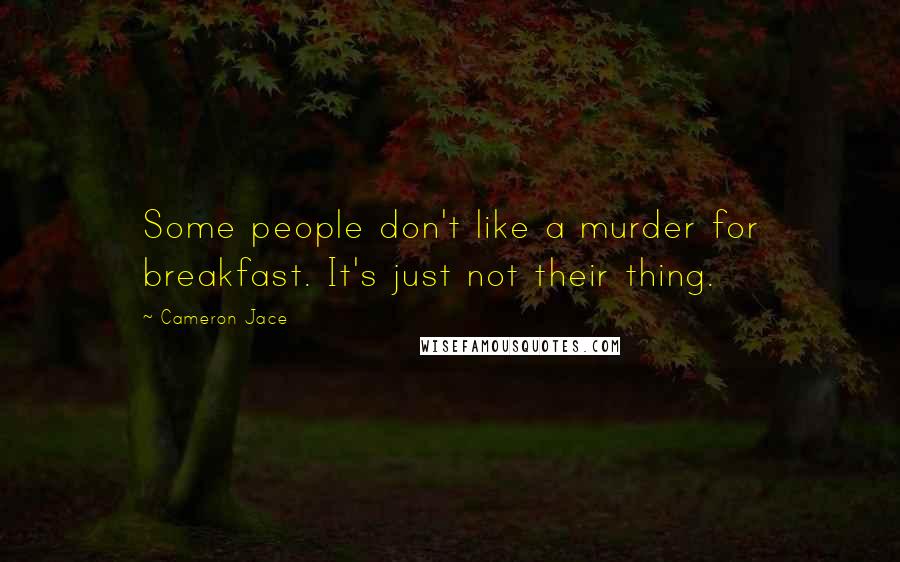 Cameron Jace Quotes: Some people don't like a murder for breakfast. It's just not their thing.