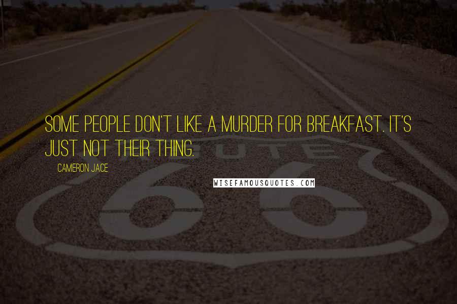 Cameron Jace Quotes: Some people don't like a murder for breakfast. It's just not their thing.