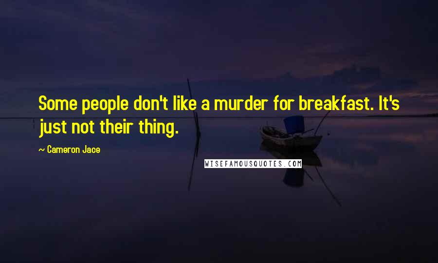 Cameron Jace Quotes: Some people don't like a murder for breakfast. It's just not their thing.