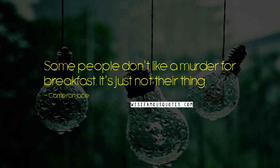 Cameron Jace Quotes: Some people don't like a murder for breakfast. It's just not their thing.