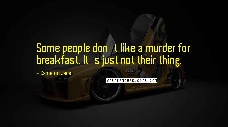 Cameron Jace Quotes: Some people don't like a murder for breakfast. It's just not their thing.