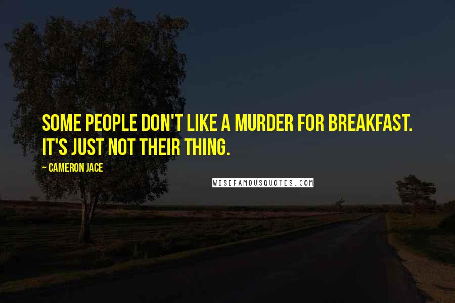 Cameron Jace Quotes: Some people don't like a murder for breakfast. It's just not their thing.