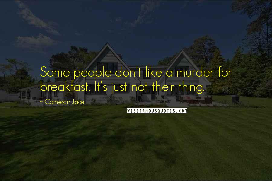 Cameron Jace Quotes: Some people don't like a murder for breakfast. It's just not their thing.