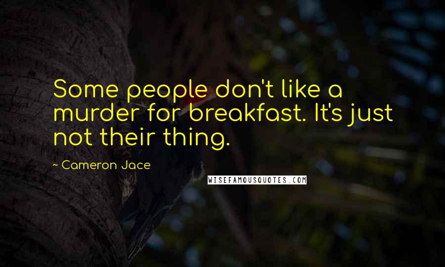 Cameron Jace Quotes: Some people don't like a murder for breakfast. It's just not their thing.