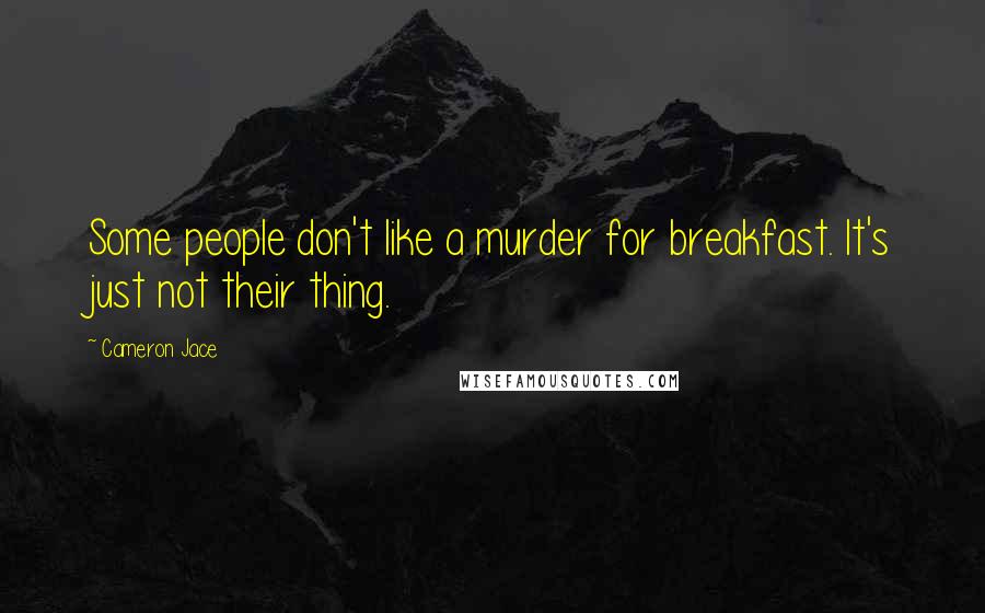 Cameron Jace Quotes: Some people don't like a murder for breakfast. It's just not their thing.