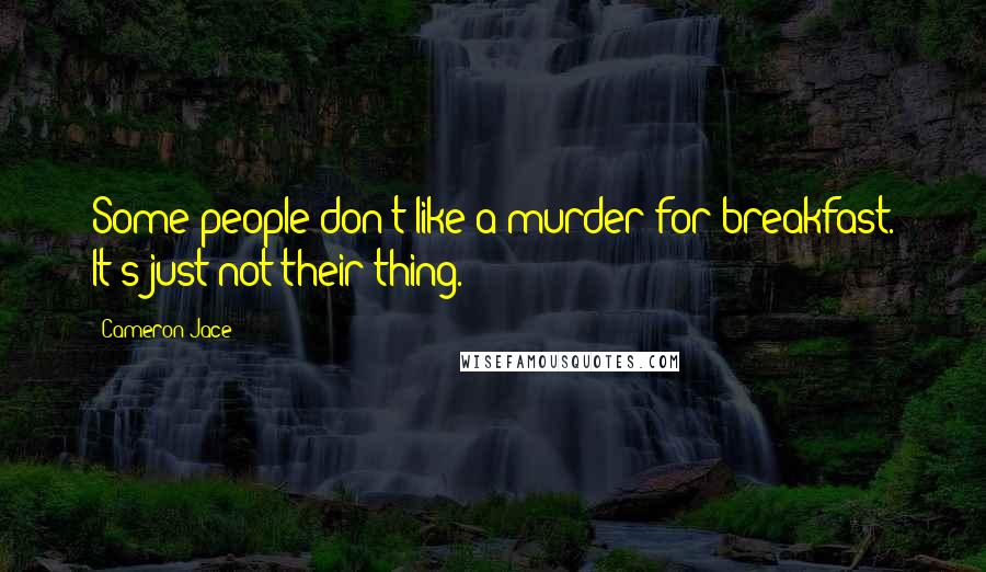 Cameron Jace Quotes: Some people don't like a murder for breakfast. It's just not their thing.
