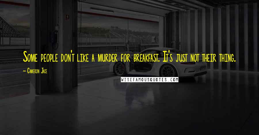 Cameron Jace Quotes: Some people don't like a murder for breakfast. It's just not their thing.