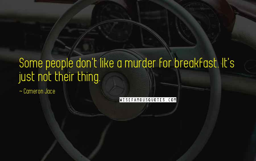 Cameron Jace Quotes: Some people don't like a murder for breakfast. It's just not their thing.