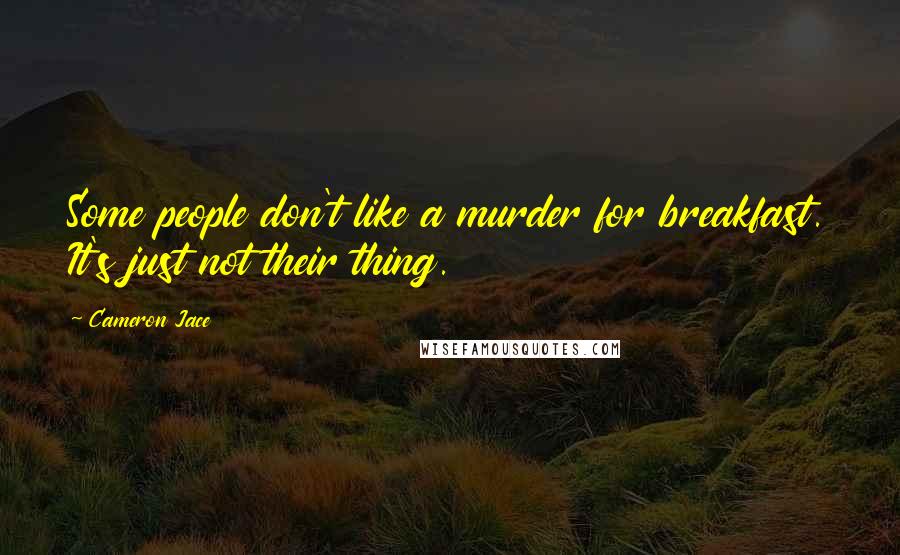 Cameron Jace Quotes: Some people don't like a murder for breakfast. It's just not their thing.