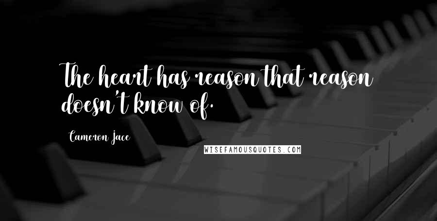 Cameron Jace Quotes: The heart has reason that reason doesn't know of.