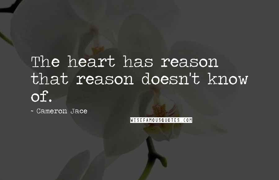Cameron Jace Quotes: The heart has reason that reason doesn't know of.