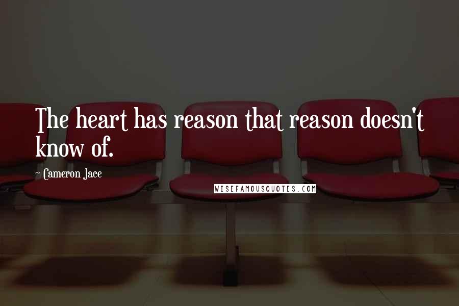 Cameron Jace Quotes: The heart has reason that reason doesn't know of.