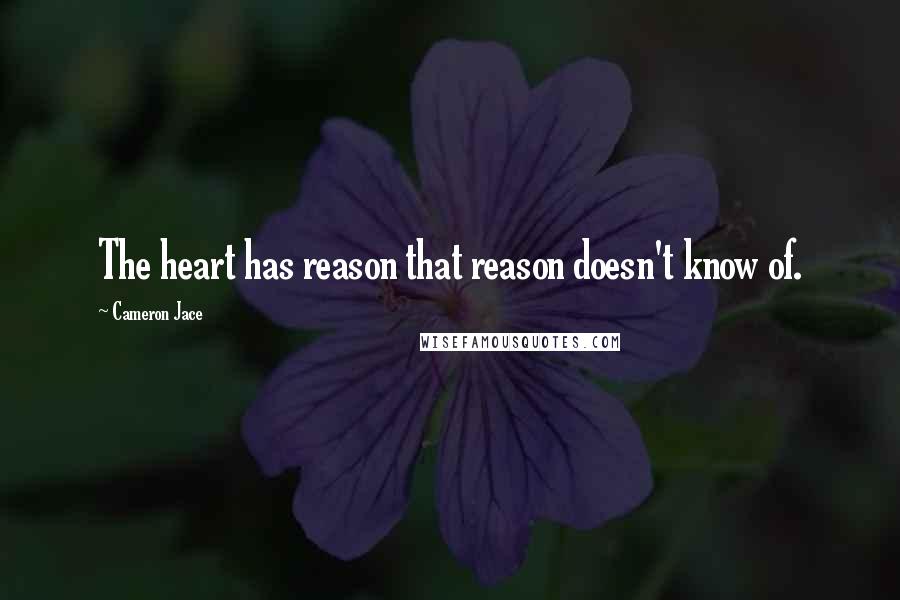 Cameron Jace Quotes: The heart has reason that reason doesn't know of.