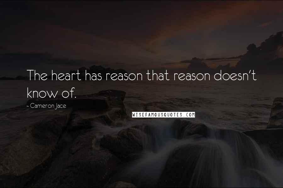 Cameron Jace Quotes: The heart has reason that reason doesn't know of.