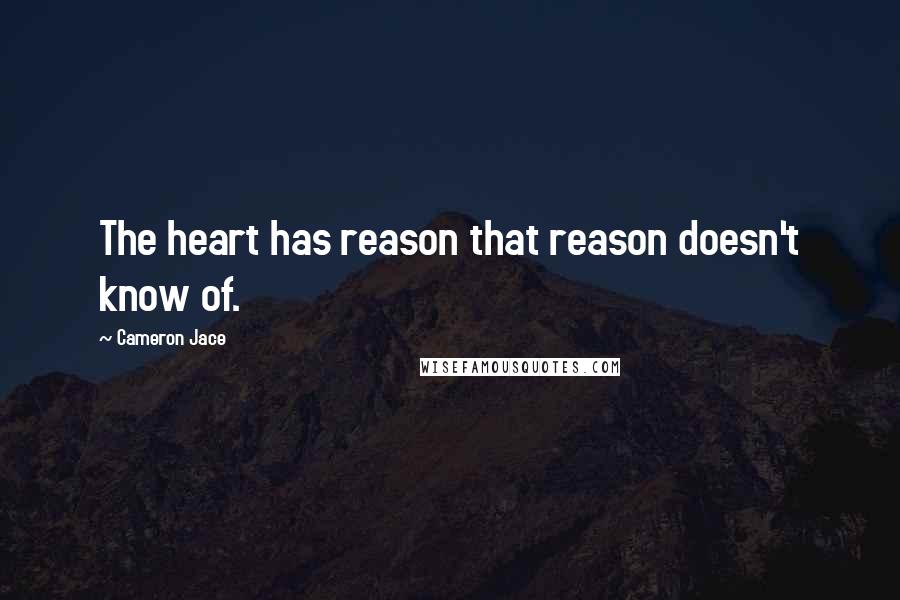 Cameron Jace Quotes: The heart has reason that reason doesn't know of.