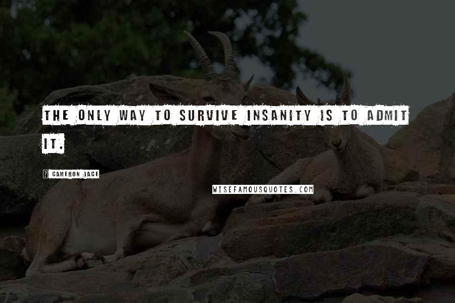 Cameron Jace Quotes: The only way to survive insanity is to admit it.