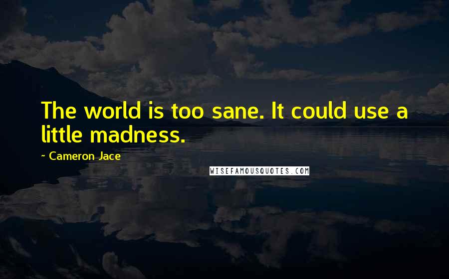 Cameron Jace Quotes: The world is too sane. It could use a little madness.