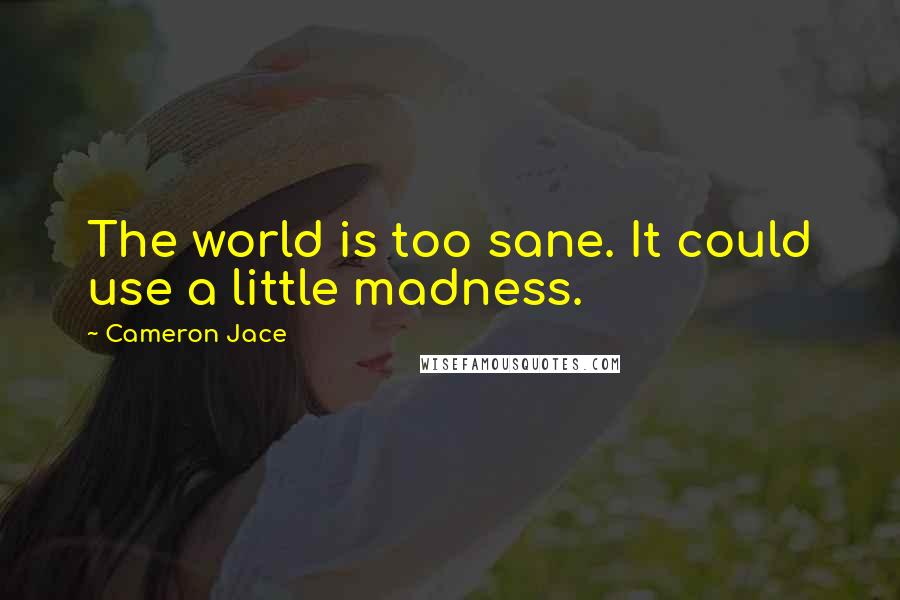 Cameron Jace Quotes: The world is too sane. It could use a little madness.