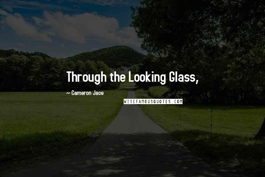 Cameron Jace Quotes: Through the Looking Glass,