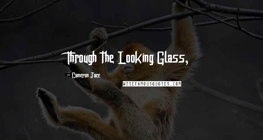 Cameron Jace Quotes: Through the Looking Glass,