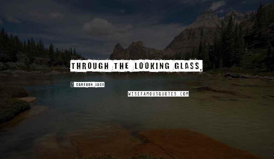 Cameron Jace Quotes: Through the Looking Glass,