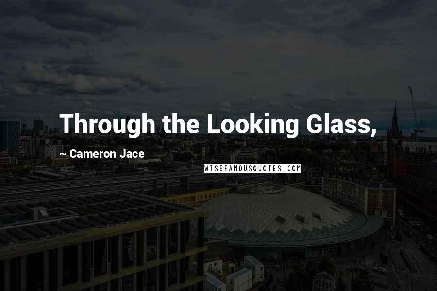 Cameron Jace Quotes: Through the Looking Glass,