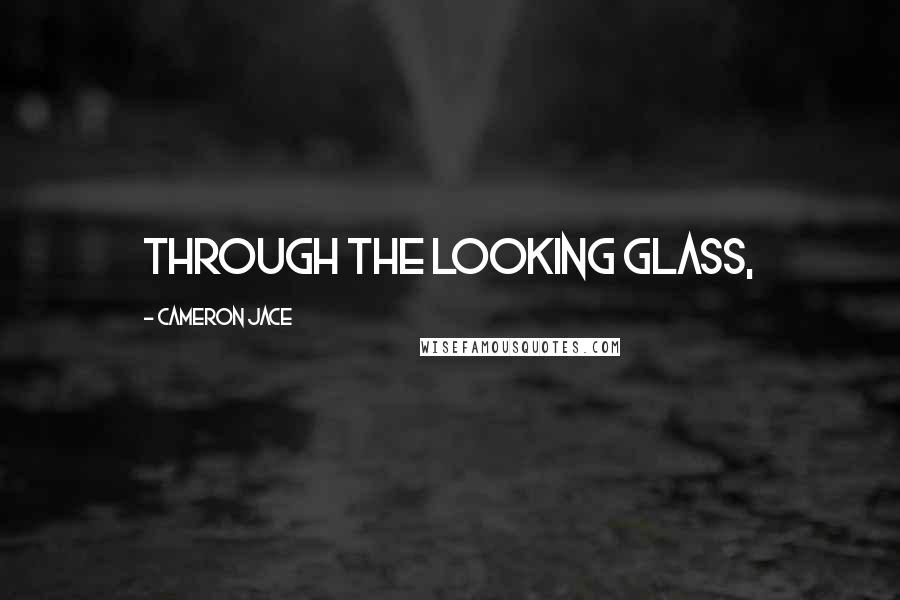 Cameron Jace Quotes: Through the Looking Glass,