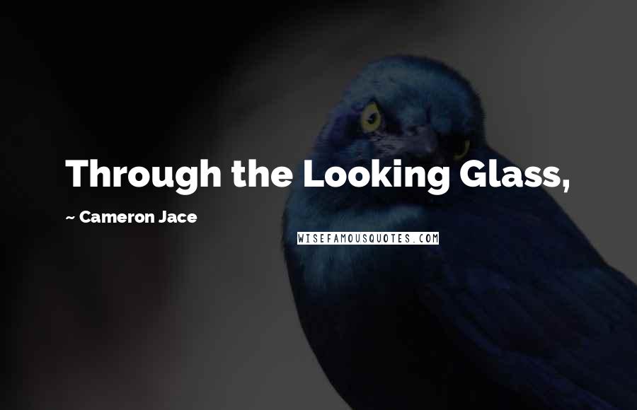 Cameron Jace Quotes: Through the Looking Glass,