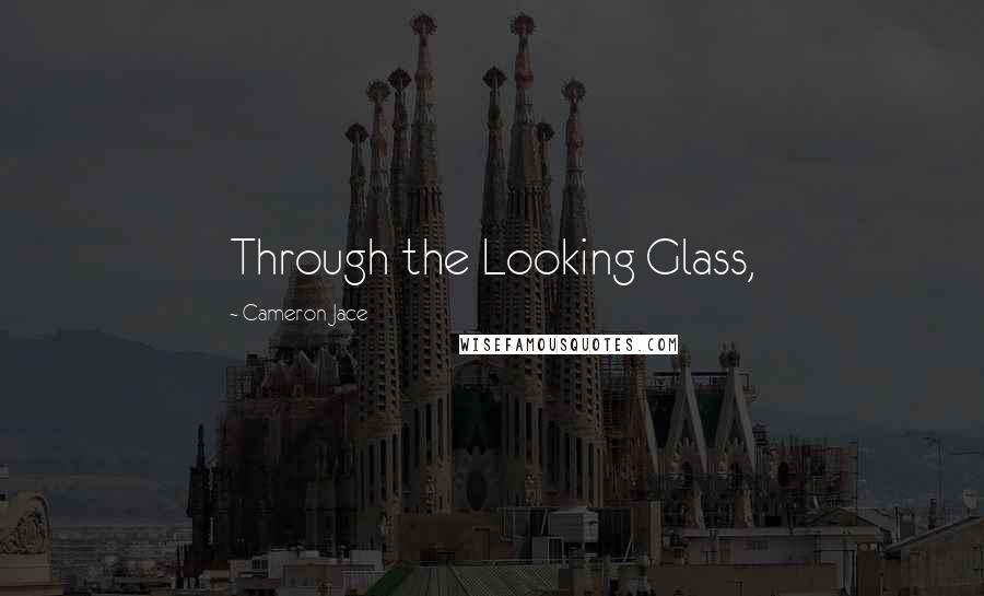 Cameron Jace Quotes: Through the Looking Glass,