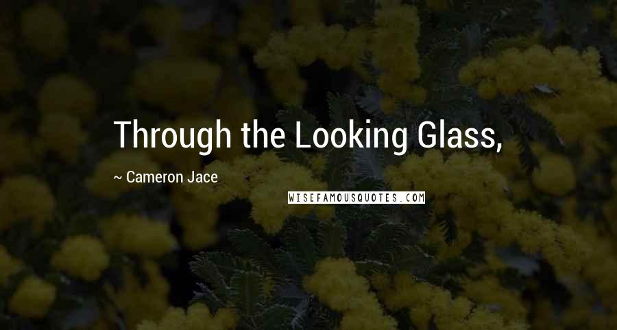 Cameron Jace Quotes: Through the Looking Glass,