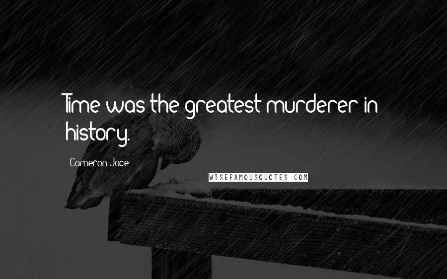 Cameron Jace Quotes: Time was the greatest murderer in history.