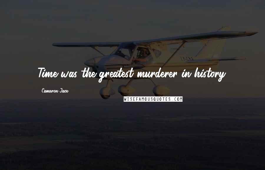 Cameron Jace Quotes: Time was the greatest murderer in history.